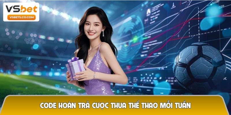 Code hoàn trả cược thua thể thao mỗi tuần
